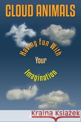 Cloud Animals: Having Fun With Your Imagination Stein, Jason 9781507649503 Createspace