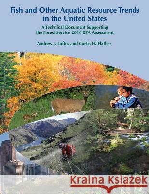 Fish and Other Aquatic Resource Trends in the United States: A Technical Document Supporting the Forest Service 2010 RPA Assessment Loftus 9781507649640