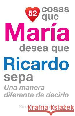 52 Cosas Que María Desea Que Ricardo Sepa: Una Manera Diferente de Decirlo Simone 9781507650738