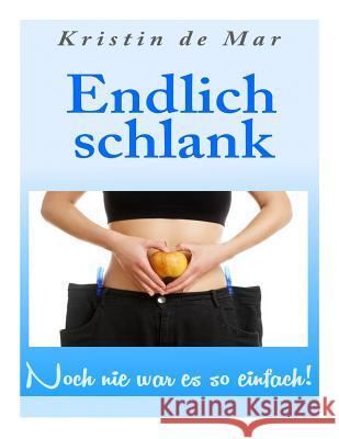 Endlich schlank: Noch nie war es so einfach! Kristin D 9781507651643 Createspace Independent Publishing Platform