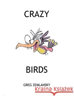 Crazy Birds Greg Zemlansky 9781507651711 Createspace