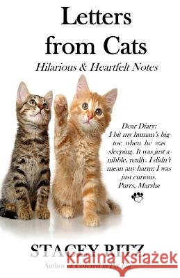 Letters from Cats: Hilarious & Heartfelt Notes Stacey Ritz 9781507651742 Createspace Independent Publishing Platform
