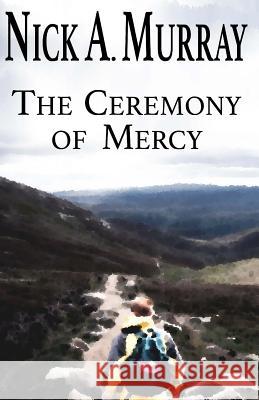 The Ceremony of Mercy Nick a. Murray 9781507651940