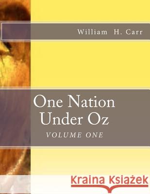 One Nation Under Oz: Volume I: Trek of A Wooden Tin Man: A Summa Theologica of Applied Forensic Theology and Analysis of American Mythology Carr, William Harvey 9781507653173