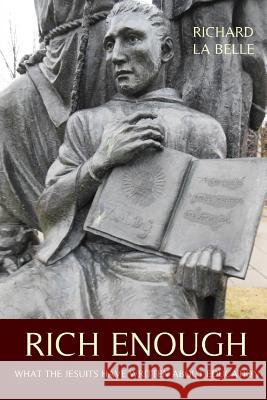 Rich Enough: What the Jesuits Have Written about Education Richard Labelle 9781507653371 Createspace