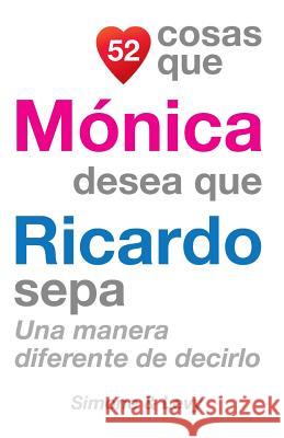 52 Cosas Que Mónica Desea Que Ricardo Sepa: Una Manera Diferente de Decirlo Simone 9781507653562