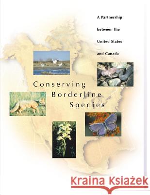 Conserving Borderline Species: A Partnership between the United States and Canada U S Fish & Wildlife Service 9781507653838 Createspace