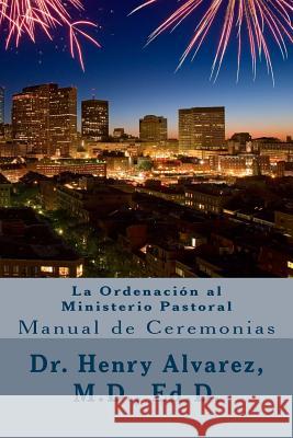 La Ordenacion al Ministerio Pastoral: Manual de Ceremonias Alvarez, M. D. Henry 9781507654637 Createspace