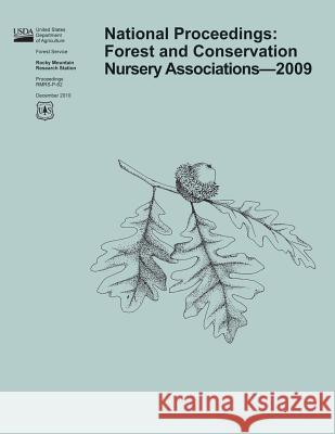 National Proceedings: Forest and Conservation Nursery Association-2009 U. S. Department of Agriculture 9781507655566 Createspace