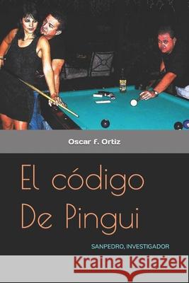 El codigo De Pingui: Sanpedro el detective Oscar F Ortiz 9781507656396