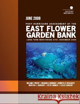 Post-Hurricane Assessment at the East Flower Garden Bank Long-Term Monitoring Site: November 2005 U. S. Department of the Interior 9781507656471 Createspace