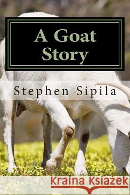 A Goat Story Stephen R. Sipila 9781507657805 Createspace Independent Publishing Platform