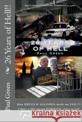 26 Years of Hell!!: God's MERCY spared my LIFE!!! Green, Paul 9781507658185 Createspace