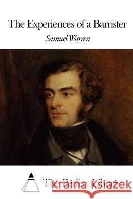 The Experiences of a Barrister Samuel Warren The Perfect Library 9781507658598 Createspace