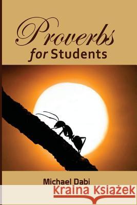 Proverbs for Students MR Michael Dabi Prof Clement Dorm-Adzobu Dr Oliver Edward Dzogbede 9781507658680