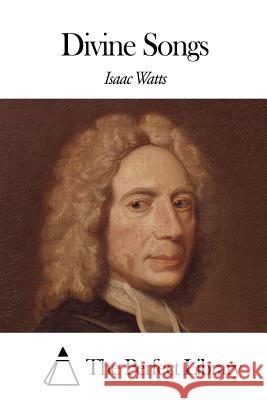 Divine Songs Isaac Watts The Perfect Library 9781507659106