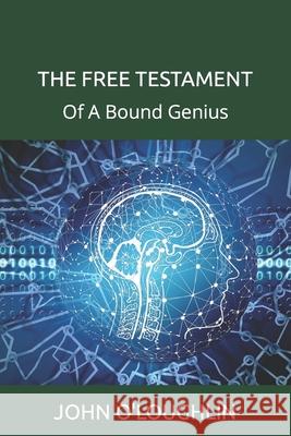 The Free Testament: Of A Bound Genius O'Loughlin, John 9781507659229