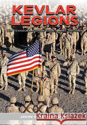 Kevlar Legions: The Transformation of the U.S. Army, 1989-2005 Center of Military History United States 9781507660225 Createspace