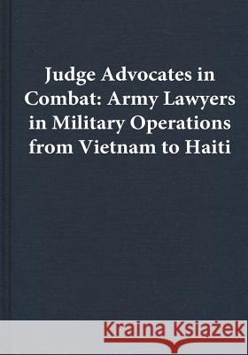 Judge Advocates in Combat: Army Lawyers in Military Operations from Vietnam to Haiti Center of Military History United States 9781507660416 Createspace