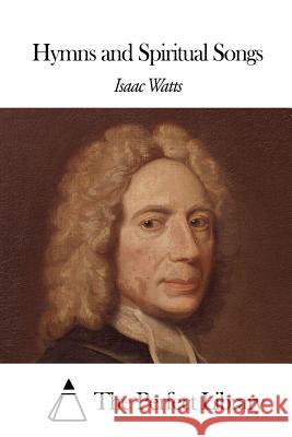 Hymns and Spiritual Songs Isaac Watts The Perfect Library 9781507660812