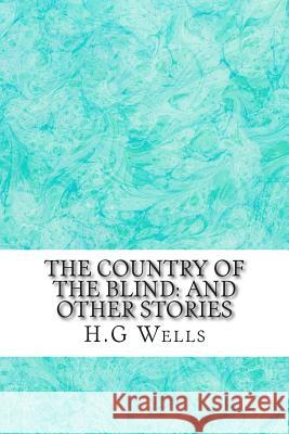 The Country of the Blind: And Other Stories: (H.G Wells Classics Collection) H. G 9781507661031 Createspace