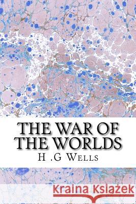 The War of The Worlds: (H.G Wells Classics Collection) G. Wells, H. 9781507661567 Createspace
