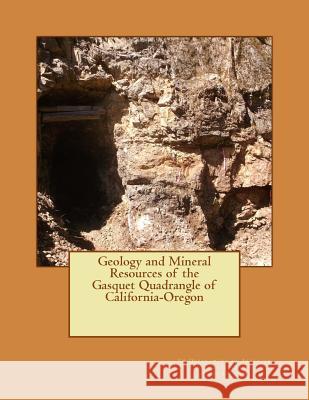 Geology and Mineral Resources of the Gasquet Quadrangle of California-Oregon Us Department of Interior Kerby Jackson 9781507663189 Createspace