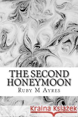 The Second Honeymoon: (Ruby M Ayres Classics Collection) Ruby M 9781507663509 Createspace