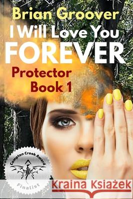 I Will Love You Forever: Book I of Protector Brian H. Groover 9781507663684 Createspace