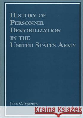 History of Personnel Demobilization in the Untied States Army Department of the Army                   John C. Sparrow 9781507663806 Createspace