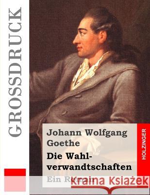 Die Wahlverwandtschaften (Großdruck): Ein Roman Goethe, Johann Wolfgang 9781507663813 Createspace