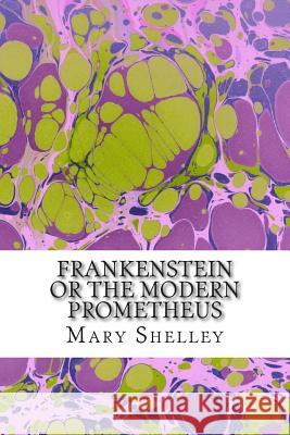 Frankenstein or the Modern Prometheus: (Mary Shelley Classics Collection) Mary Shelley 9781507664346 Createspace