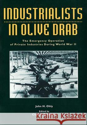 Industrialists in Olive Drab: The Emergency Operations of Private Industries During World War II Center of Military History United States 9781507664698 Createspace