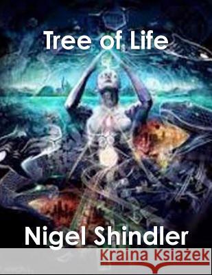 Tree of Life: Love Is the Nature of Existence Nigel Shindle Max Shindler 9781507665367 Createspace