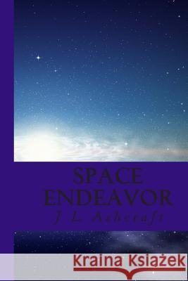 Space Endeavor J. L. Ashcraft 9781507665497 Createspace Independent Publishing Platform