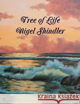 Tree of Life: Love Is the Nature of Existence Nigel Shindler Max Shindler 9781507665510 Createspace