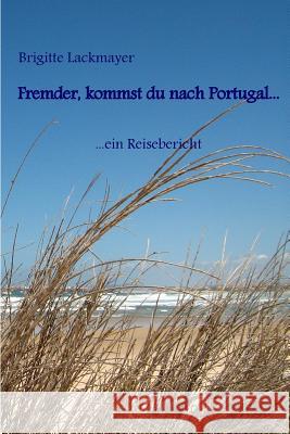 Fremder, kommst du nach Portugal...: ein Reisebericht Brigitte Lackmayer 9781507666371