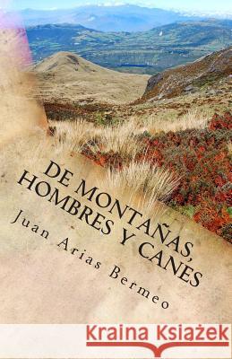 De montañas, hombres y canes Arias Bermeo, Juan 9781507668207 Createspace