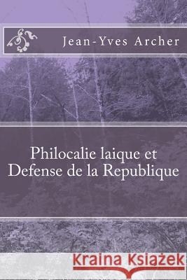 Philocalie laique et Defense de la Republique Jean-Yves Archer 9781507668375 Createspace Independent Publishing Platform