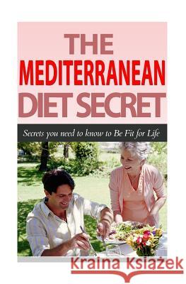 The Mediterranean Diet Secret: Secrets You Need to Know to Be Fit for Life MR David Fox 9781507669501 Createspace