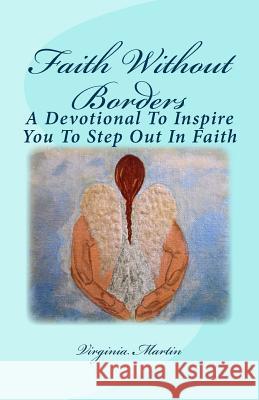 Faith Without Borders: A devotional to inspire you to step out in faith. Martin, Virginia 9781507669600