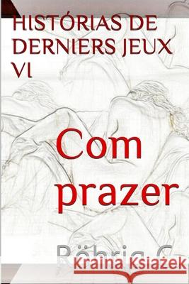 Com Prazer VI: Historias de Derniers Jeux C. Rohrig 9781507669884 Createspace