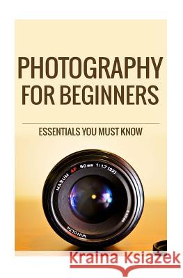 Photography for Beginners: The Essentials You Most know R, Jairek 9781507670477 Createspace