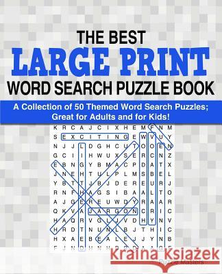 The Best Large Print Word Search Puzzle Book: A Collection of 50 Themed Word Search Puzzles; Great for Adults and for Kids! Puzzle Masters 9781507670743 Createspace