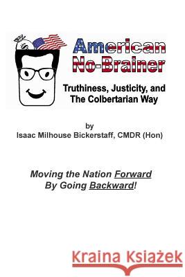 American No-Brainer: Truthiness, Justicity, and the Colbertarian Way Isaac Milhouse Bickerstaf 9781507670828 Createspace