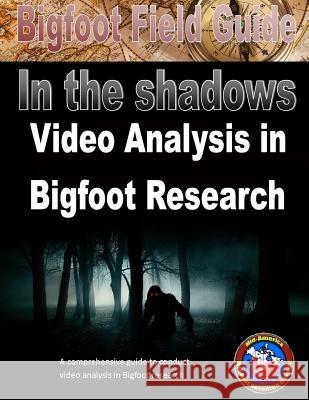 Bigfoot Field Guide - In The Shadows - Video Analysis in Bigfoot Research Gutierrez, Izzy 9781507671146 Createspace
