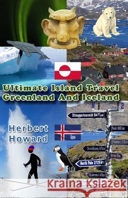 Ultimate Island Travel: Greenland And Iceland Howard, Herbert 9781507673119 Createspace