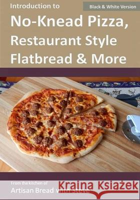 Introduction to No-Knead Pizza, Restaurant Style Flatbread & More (B&W Version): From the kitchen of Artisan Bread with Steve Gamelin, Steve 9781507675366