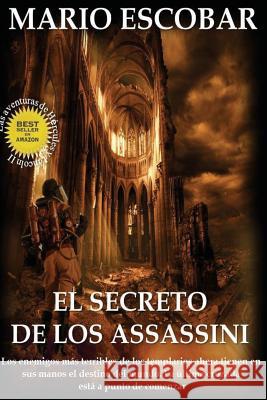 El secreto de los Assassini: Los enemigos más terribles de los templarios tienen ahora en sus manos el destino del mundo Escobar, Mario 9781507675564 Createspace