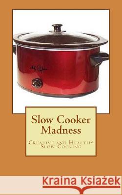 Slow Cooker Madness Tony Peralino 9781507675892 Createspace Independent Publishing Platform